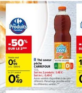 Produits  Carrefour  -50%  lod  SUR LE 2M  Tea  Vand soul  OS  LeL: 066  Le produt  The saveur NUTRI-SCORE pêche CARREFOUR ABCDE 1.5L Soit les 2 produits : 1,48 SoitleL: 0,49  Autres varetes disponbles a despex differents. Ponachage possible entre les d