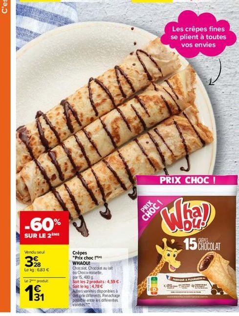 Les crêpes fines se plient à toutes  vos envies  PRIX CHOC!  !  PRIX  CHOC  -60%  bus  SUR LE 2EME  15 CHOCOLAT  Vendu seul  328  Le kg: 6.83   Le produit  Crêpes "Prix choc !" WHAOU! Chocolat Chocolat au lait Oo Choco noisette par 15.480 soit les 2 prod