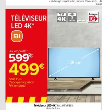 TV  4K 3  Énergie IG  HDMI and  TÉLÉVISEUR LED 4K* mi  Prix emporte 599  138 cm  499  dont 15  d'éco-participation Prix emporte  Téléviseur LED 4K* Ref.:MIVPIESS  Garantie 2 ans