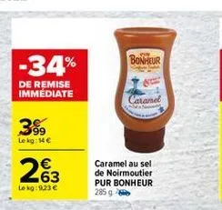 -34%  bonheur  de remise immediate  catane  99 le kg: me  263  caramel au sel de noirmoutier pur bonheur 28596  lokg: 9.23