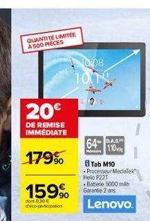 QUANTE LIMITEE A 500 PRECES  O 08 10.  20  DE REMISE IMMEDIATE  64- PAS  179%  110xx Tab M10 . Processeur Medialek Helio P22T - Battede 5000 mAh Garantie 2 ans  159%  dont 0.30 decotton  Lenovo