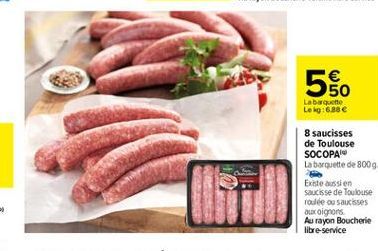 50 Labaquette Lokg: 6.88 e  5  8 saucisses de Toulouse SOCOPA La barquette de 8009 Existe aussien Saucisse de Toulouse roulée Saucisses aux oignons Au rayon Boucherie libre-service