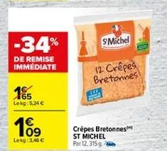 -34%  smichel  de remise immediate  12 crêpes bretonnes  165  ere  lekg: 5.24  169  lokg: 3.466  crêpes bretonnes st michel pat 12,3159