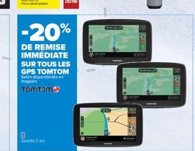 -20%  09  DE REMISE IMMÉDIATE SUR TOUS LES GPS TOMTOM Selon disponibles en magasin TOMTOM  100  101  Garantie 2 ans