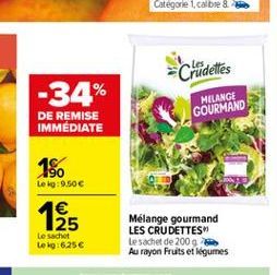 Chlidelles  -34%  MELANGE GOURMAND  DE REMISE IMMEDIATE  18  le : 9.50 1  25 Le sachet Leig: 6.25  Mélange gourmand LES CRUDETTES Le sachet de 2009 Au rayon Fruits et légumes