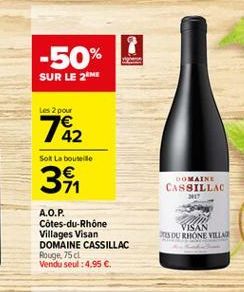 -50%  SUR LE 21  Les 2 pour  42  Sok La bouteile  34,  DOMAINE CASSILLAC  A.O.P. Côtes-du-Rhône Villages Visan DOMAINE CASSILLAC Rouge. 75 Vendu seul :4.95   ES DU RHONE VILLAS