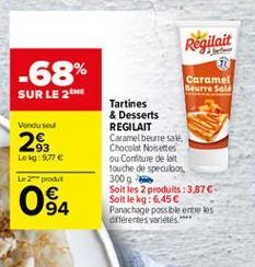 Régilait  -68% SUR LE 2M  Vendused  Caramel  Beurre sald Tartines & Desserts REGILAIT Caramel beurre sale. Chocolat Noisettes ou Confiture de lit touche de speculoos 3009 Soit les 2 produits : 3.87 Soit le kg: 6,45 Panachage possible entre les différent