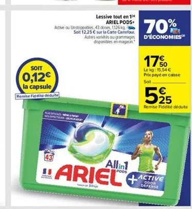 lessive tout en 14  ariel pods+ adie ou unstoppables 43 doses. 1126kg.  soit 12.25  sur la carte carrefour autres varieties ou grammages  disponibles en magasin  70%  d'économies  176  soit  0,12   la capsule remise fidelite déduite  50 le kg: 15,54  p