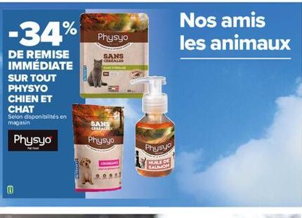 -34%  Nos amis les animaux  Physyo  SANS CAL  DE REMISE IMMÉDIATE SUR TOUT PHYSYO CHIEN ET CHAT  Selon disponibles en magasin  SANS  Physyo  Physyo  Physuo  PRALEONE  BAIMON  ..