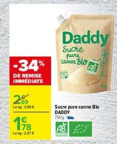 Daddy  Sucre pure cairne Bio  -34%  AB  DE REMISE IMMEDIATE  269  Lokg: 2.596  Sucre pure canne Bio DADDY 7509 AB  1918  Leg: 2.37 