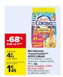 TEORIAT AMILAN  Petits  Coraya  GO moyonnaire  Cord  -68%  45 mini- Batonnets  SUR LE 2  DO  Venduses  45  Lokg: 1031  2 1 45  Mini batonnets "Format Familia PETITS CORAYA 45 minibitorets 2 sauces mayonnaise, cocktail ou tomate 447. Soit les 2 produits