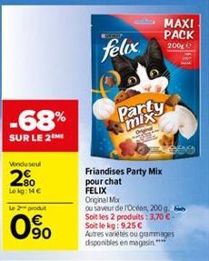 MAXI PACK 2008  felix  -68%  Party  mix  SUR LE 26  Vendu seul  28  LOOM  tout  Friandises Party Mix pour chat FELIX Original Mx ou saveur de rocian 200g Soit les 2 produits : 3.70  Soit le kg: 9.25 Autres varieties ou grammages disponibles en magasin.