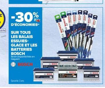 -30%  . hose  i  NOSO  OS  BOSCH  i  BOSCH  D'ÉCONOMIES-SUR TOUS LES BALAIS ESSUIES-GLACE ET LES BATTERIES BOSCH Selon disponibilités en magasin  BOSCH  BOSCH  BOSCH  BOSCH  DACH  BOSCH  Garante 3 ans