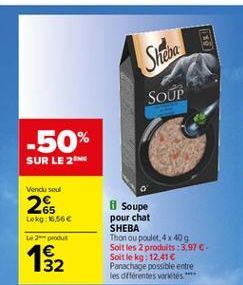 Shena  SOUP  -50%  SUR LE 2MB  Vendusel  65 Leko: 0,56   2produt  Soupe pour chat SHEBA Thon ou poulet, 4x 409 Soltles 2 produits :3.97 Soit le kg: 12.41  Panachage possible entre les différentes vores  132