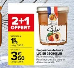 2+1 OFFERT  Teen  Bicher  20  Wondusul 16 Le kg 5,47  Les 3 pou  350  Préparation de fruits LUCIEN GEORGELIN Peche  ou grange, 3209 Panachage possible  entre les diferentes varieties  Lokg: 3,65 