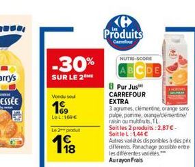 Produits  Carrer  -30%  SUR LE 2M  Vonds ou  16  NUTRI-SCORE ABCDE)  Pur Just CARREFOUR EXTRA 3 agrumes, chimentine orange sans pulpe.pomme, orange cimertine! falsin ou mulut, L. Soit les 2 produits:2.87-Soit le L:1,44  Autres varietes disponibles à des