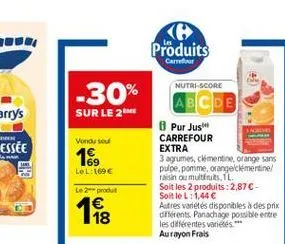 produits  carrer  -30%  sur le 2m  vonds ou  16  nutri-score abcde)  pur just carrefour extra 3 agrumes, chimentine orange sans pulpe.pomme, orange cimertine! falsin ou mulut, l. soit les 2 produits:2.87-soit le l:1,44  autres varietes disponibles à des