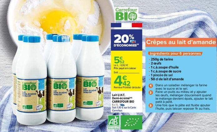 Carrefour BIOD  20%  D'ÉCONOMIES  Crêpes au lait d'amande  55  LeL: 092  Prix payé en caisse Soit  Carrefour  142  Carrefour  Carrefour BIO DECREME  BIO  Ingrédients pour 6 personnes 250g de farine 2 ceufs 1 c.à.soupe d'huile 1 c.à.soupe de sucre 1 pincé