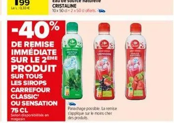 lel:0,33   -40%  canada  de remise immédiate sur le 2eme produit sur tous les sirops carrefour classic ou sensation 75 cl selon disponibles en  panachage possible. la remise s'applique sur le moins cher des produts  magasin