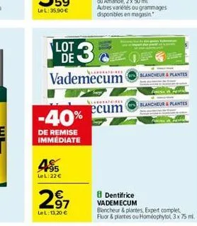 lot 3  vademecum  blancheurs plantes  blancheurs plantes  ecum  -40%  de remise immediate  485  lel 220  8 dentifrice vademecum blancheur & plantes, expert complet fluor & plates ou homéophytol 3x75 m.  -97 lel: 13.20 