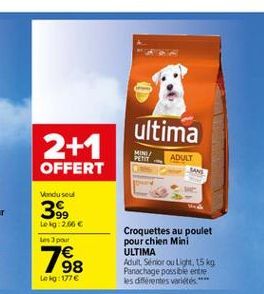 ultima  2+1 OFFERT  MINI PETIT  ADULT  Vandusou  399  Leg: 2.66  Les pour  188  Croquettes au poulet pour chien Mini ULTIMA Adult Senior ou light, 15 kg Panachage passble este les diferentes es  Lekg: 1776