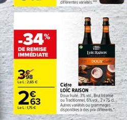 -34%  DE REMISE IMMEDIATE  LocRASON  DOUX  358  LeL: 2.65   263    Cidre LOIC RAISON Doux fruité,3% vol. Brut Intense ou Traditionnel 6% vol. 2x75 d. Autres varices ou grammages disponibles a des prix diferents.  LeL:use