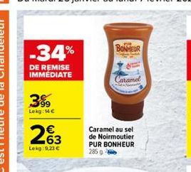 -34%  BONHEUR  DE REMISE IMMEDIATE  Caramel  38.  Lekg: 146  263  Caramel au sel de Noirmoutier PUR BONHEUR 2859  Lekg:9.23