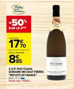 RM France  -50% SUR LE 2M  Les 2 pour  1740  Sort La bouteille  85  HTT CHARLES  Oh Mo  A.O.P. Petit Chablis DOMAINE MICHAUT FRERES "REFLETS DE FRANCE Blanc,75 de Vendu soul : 11,80 