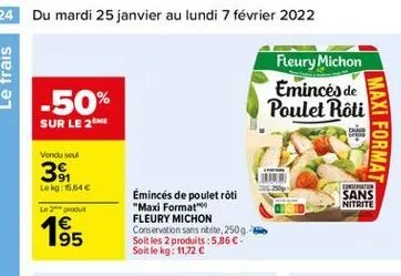 24 du mardi 25 janvier au lundi 7 février 2022  fleury michon emincés de poulet roti  -50% sur le 21  maxi format  vend soul  39  lel:5,64  ger sans nitrite  2  1685  éminces de poulet roti "maxi format" fleury michon conservation sans tite, 2509 soit le