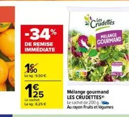 chlidelles  -34%  melange gourmand  de remise immediate  18  le : 9.50 1  25 le sachet leig: 6.25  mélange gourmand les crudettes le sachet de 2009 au rayon fruits et légumes