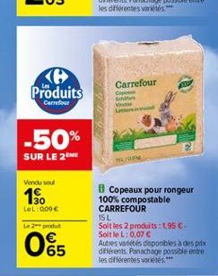< Produits  Carrefour  Carrefour  -50%  SUR LE 2EME  Vendu soul  150  LeL: 009  L2produr  Copeaux pour rongeur 100% compostable CARREFOUR 15 L Soit les 2 produits : 1,95  SoltleL: 0,07 Autres vides disponibles a des prix diferents. Panachage possible en