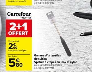 Carrefour  home  2+1 OFFERT  Vend soul  2%  La spatula copes  Les pour  580  Gamme d'ustensiles de cuisine Spatule à crêpes en inox et nylon Autres modeles disponibles à des pele différents