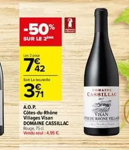 -50%  sur le 21  les 2 pour  42  sok la bouteile  34,  domaine cassillac  a.o.p. côtes-du-rhône villages visan domaine cassillac rouge. 75 vendu seul :4.95   es du rhone villas