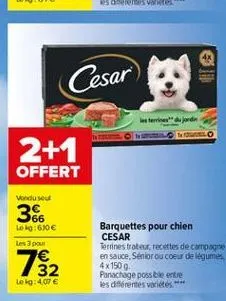 cesar)  terries  2+1  offert  vindusou  366  lokg:680 les 3 pour  132  barquettes pour chien cesar terrines trobeur, recettes de campagne en sauce, senior ou coeur de legumes 4 x 150 g panachage possible entre les différentes varies  lokg: 4.07 