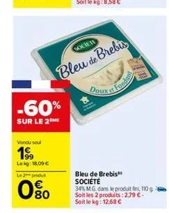 socaree  bleu de brebis  doux  et fondos  -60%  sur le 26  vendused 19 lekg: 18,00 le produs  bleu de brebis société 34% mg dans le produit fini 110 soltles 2 produits : 279. soit le kg: 12686  80