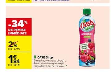 -34%  DE REMISE IMMEDIATE  Oasis SIROP  GRENADINE  2.  RCE  LeL:279   184  8 OASIS Sirop Grenadine, merthe ou citron, 1L Autres vales ou grammages disponibles à des prix diferents."  LeL1184