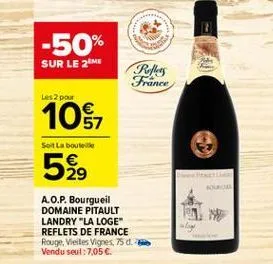 -50%  sur le 2m  res france  les 2 pour  10$  sort la bouteille  529  a.o.p. bourgueil domaine pitault landry "la loge reflets de france rouge vestes vignes, 75 d. vendu seul: 7,056