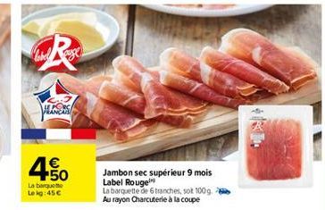 HR  Wheel    1  La borte Lek:45  Jambon sec supérieur 9 mois Label Rouge La barquette de tranches, sot 100g Au rayon Charcuterie à la coupe