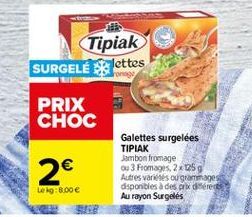 Tipiak SURGELE Jettes  PRIX CHOC  2  Galettes surgelées TIPIAK Jambon fromage 03 Fromages, 205 Autres vides ou grammes disponibles à des aiders Au rayon Surgelés  Le :B.00 e