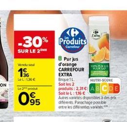 < -30% Produits  SUR LE ME  Vendu soul  156  LeL: 1.35  8 Purjus d'orange CARREFOUR EXTRA Brique il NUTRI-SCORE Soit les 2 produits : 2.316ABCDE Soit le L: 116 Autres varietes disponibles a despre différents. Panachage possible entre les diferentes varet