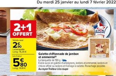 VLERS/  2+1 OFFERT 2%  Vend soul  La botte Lokg 15.26 Les  50  Galette chiffonnade de jambon et emmental La barquette de 1909 Existe aussi en galette champignons, lardons et emmental, lardons et chewe affiné ou lardons et fromage a radette. Panachage pos