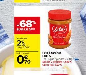 -68% SUR LE 2M  Lotus Stichos  Wonde se  2.  Le kg: 5.50   Le produit  ??o  Pâte à tartiner LOTUS The Original Speculoos. 400 g Soit les 2 produits : 2.90  Soit le kg: 3,63 