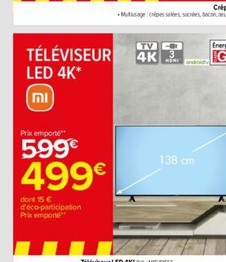 TV  4K 3  HDMI and  TÉLÉVISEUR LED 4K* mi  Prix emporte 599  138 cm  499  dont 15  d'éco-participation Prix emporte