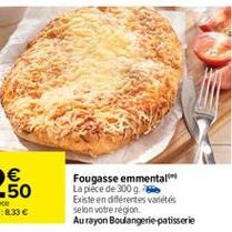 Fougasse emmental Lapiéce de 300 g. Existe en diferentes variétés selon votre région Au rayon Boulangerie patisserie