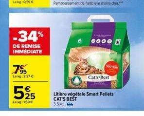 -34%  DE REMISE IMMÉDIATE  795  Le 1:2.276  Cats Best    525  NM  Litière végétale Smart Pellets CAT'S BEST 3,5kg  Le 150C