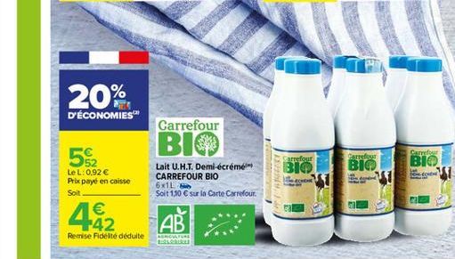 20%  D'ÉCONOMIES  582  Carrefour BIO Lait U.H.T. Demi-écrémem CARREFOUR BIO 6xL Soit 150  sur la Corte Carrefour  Surf  Carrefour  Carrefour  BIO  BIO  BIO  LeL: 0,92  Prix payé en caisse Soit  482  AB  Remise Fidélité déduite  ORGATUR