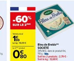 COD  -60%  Bleu de Brebis  SUR LE 2  Dess  Lond  Vondu sout  19  Lek:18.09   to pro  Bleu de Brebis SOCIETE 30% MG dans le produit fol 1509. Soit les 2 produits: 2,79 . Soit le kg: 12.68   80