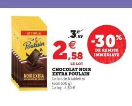 lottaa  poulain  3.6  1,58  -30%  de remise immediate  noia extra  le lot chocolat noir extra poulain le lot de 6 tablettes (soit 600g) le kg: 450 