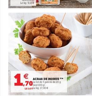 1.    ACRAS DE MORUE. ,70  Le lot de 5 pièces de 209  soit 100 g LE LOTle kg 17,00 