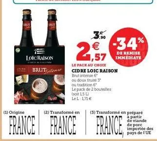 rate  .90  26   -34%  de remise  1,57 immediate  loic raison  brut,tons  le pack au choix cidre loic raison brutintense 6 cu doux fruite 3 ou tradition 6 le pack de 2 bouteilles (soit 15 lel 171  (1) origine  (2) transformé en  france france france  (3)